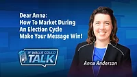 Dear Anna: How do I Successfully Market During Election Cycles?