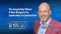 If Walls Could Talk with Billy Downs The Hospitality Wheel: A New Blueprint for Leadership in Construction