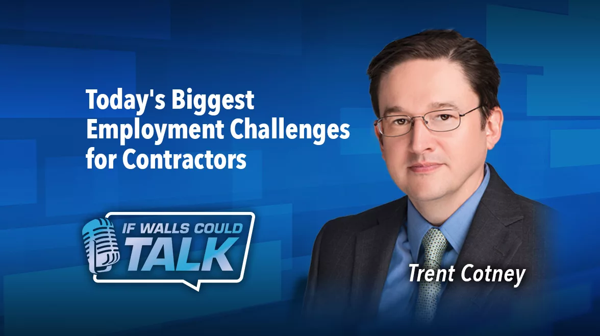 If Walls Could Talk - Legal Insights Today's Biggest Employment Challenges for Contractors